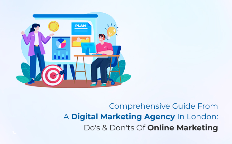 Comprehensive Guide From A Digital Marketing Agency In London: Do's & Don'ts Of Online Marketing
